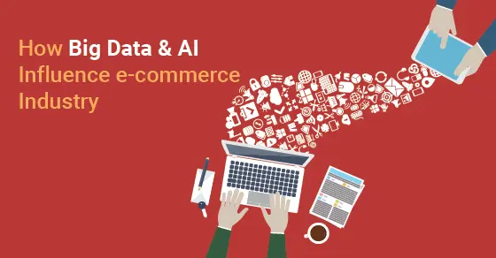 How Big Data & AI Impact The eCommerce Industry