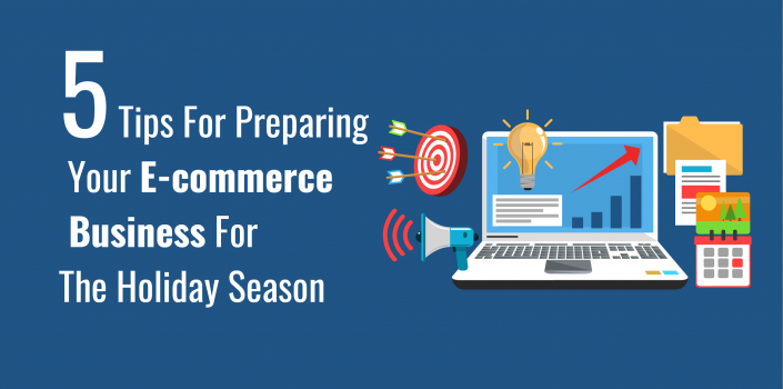 Tips For Preparing Your E-commerce Business For The Holiday Season